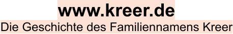 www.kreer.de Die Geschichte des Familiennamens Kreer