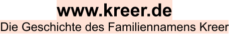 www.kreer.de Die Geschichte des Familiennamens Kreer